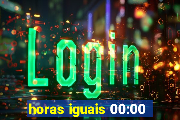 horas iguais 00:00